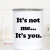 Iris & Rainbow Boutique #M819 It's Not Me It's You - Travel Cup