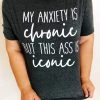 Iris & Rainbow Boutique #K178 My Anxiety Is Chronic But This A** Is Iconic Tee